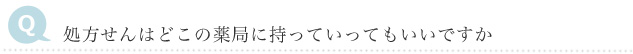 Q　処方せんはどこの薬局に持っていってもいいですか